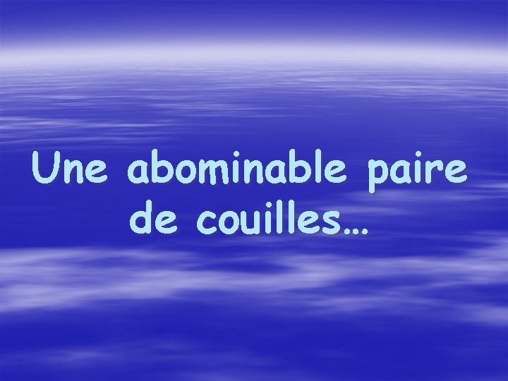 Une abominable paire de couilles… 