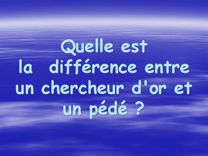 la un Quelle est différence entre chercheur d'or et un pédé ? 