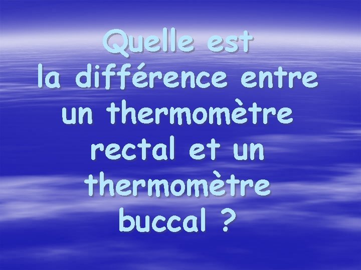 Quelle est la différence entre un thermomètre rectal et un thermomètre buccal ? 