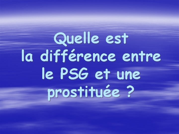 Quelle est la différence entre le PSG et une prostituée ? 