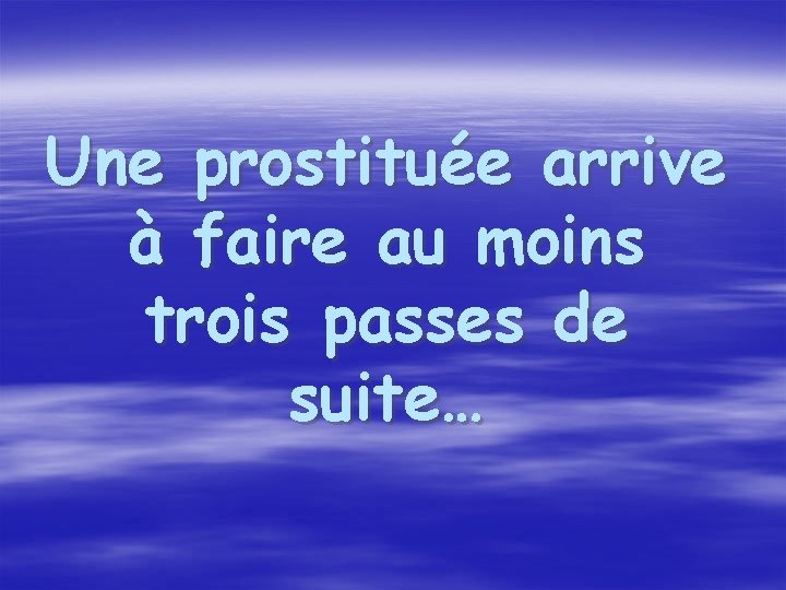 Une prostituée arrive à faire au moins trois passes de suite… 