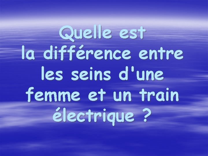 Quelle est la différence entre les seins d'une femme et un train électrique ?