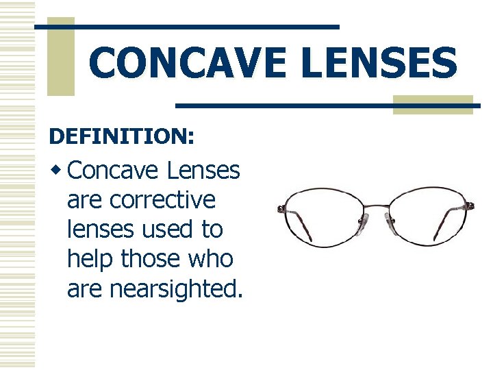 CONCAVE LENSES DEFINITION: w Concave Lenses are corrective lenses used to help those who