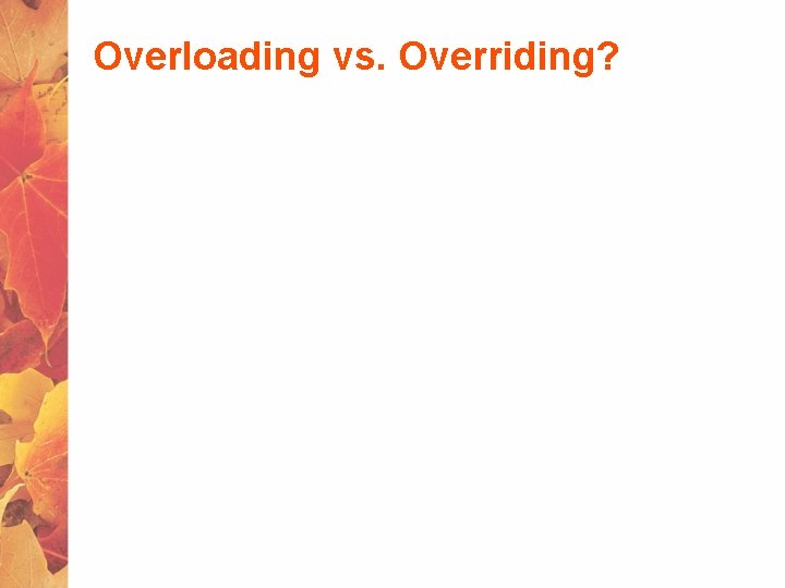Overloading vs. Overriding? 