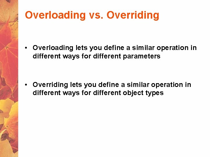 Overloading vs. Overriding • Overloading lets you define a similar operation in different ways