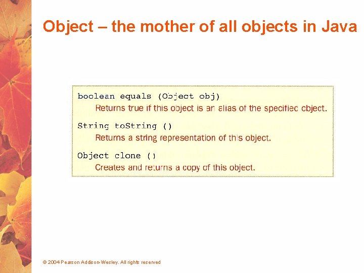 Object – the mother of all objects in Java © 2004 Pearson Addison-Wesley. All