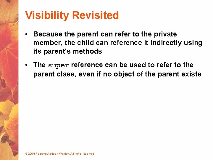 Visibility Revisited • Because the parent can refer to the private member, the child