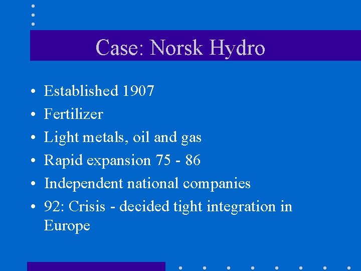 Case: Norsk Hydro • • • Established 1907 Fertilizer Light metals, oil and gas
