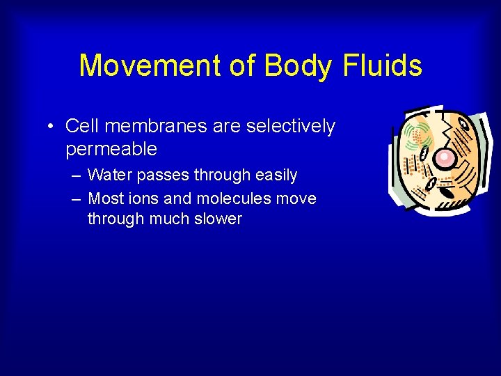 Movement of Body Fluids • Cell membranes are selectively permeable – Water passes through