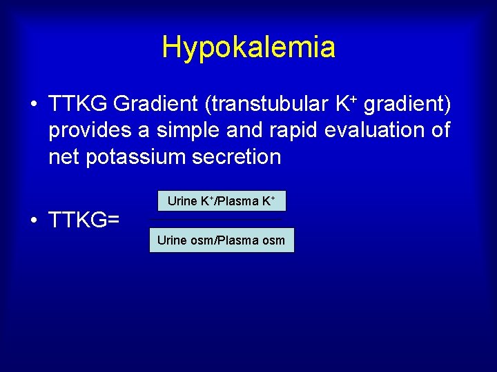 Hypokalemia • TTKG Gradient (transtubular K+ gradient) provides a simple and rapid evaluation of