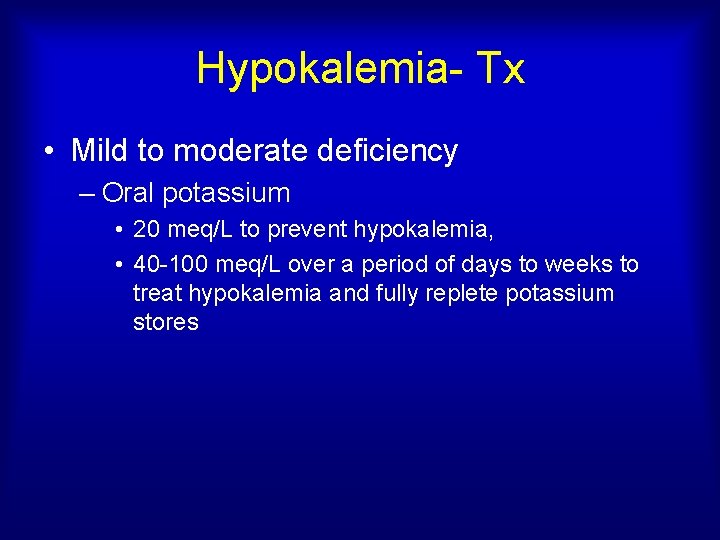 Hypokalemia- Tx • Mild to moderate deficiency – Oral potassium • 20 meq/L to