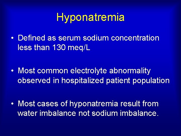 Hyponatremia • Defined as serum sodium concentration less than 130 meq/L • Most common