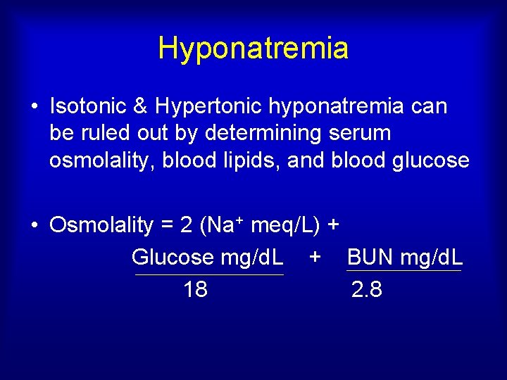 Hyponatremia • Isotonic & Hypertonic hyponatremia can be ruled out by determining serum osmolality,