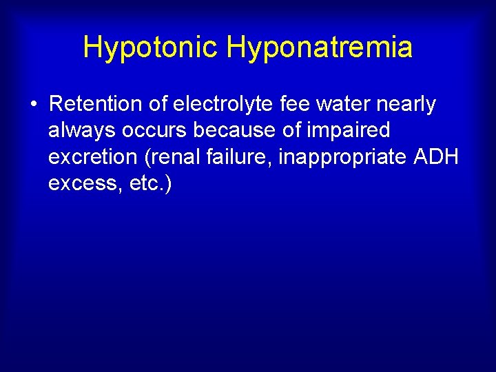 Hypotonic Hyponatremia • Retention of electrolyte fee water nearly always occurs because of impaired