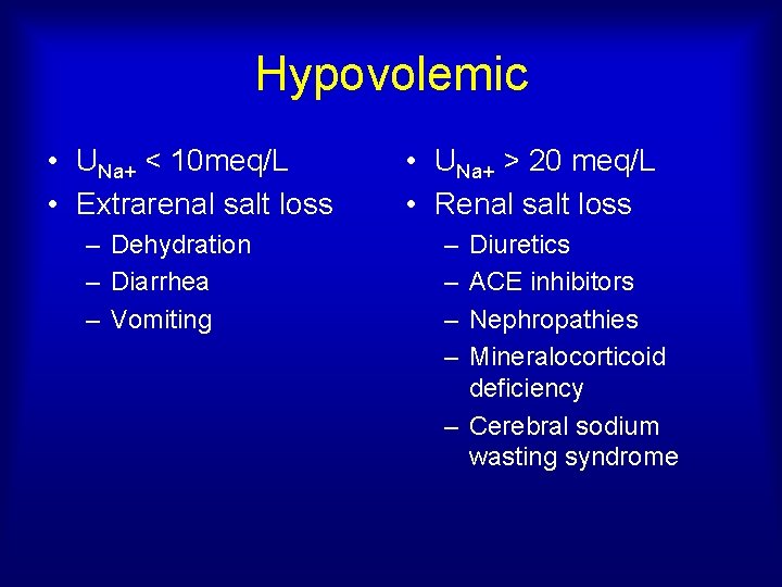 Hypovolemic • UNa+ < 10 meq/L • Extrarenal salt loss – Dehydration – Diarrhea