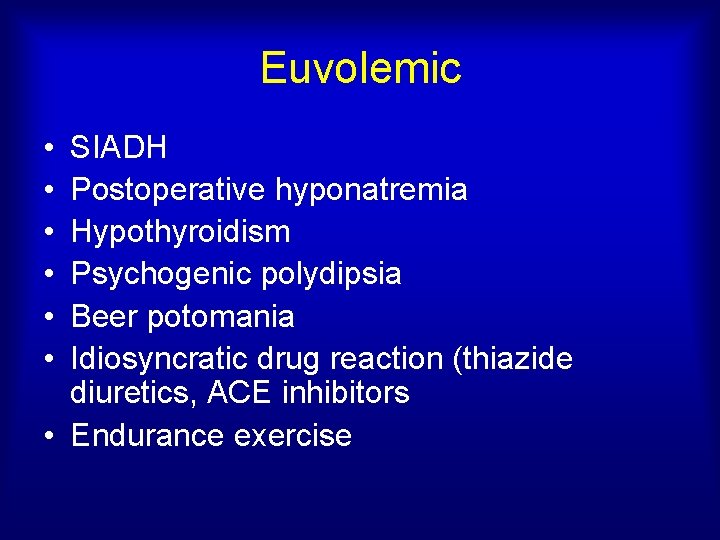 Euvolemic • • • SIADH Postoperative hyponatremia Hypothyroidism Psychogenic polydipsia Beer potomania Idiosyncratic drug