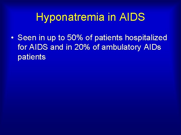 Hyponatremia in AIDS • Seen in up to 50% of patients hospitalized for AIDS