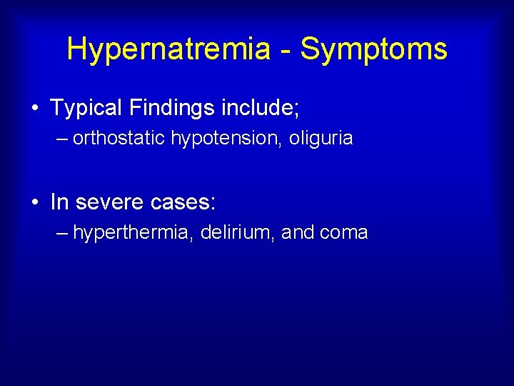 Hypernatremia - Symptoms • Typical Findings include; – orthostatic hypotension, oliguria • In severe