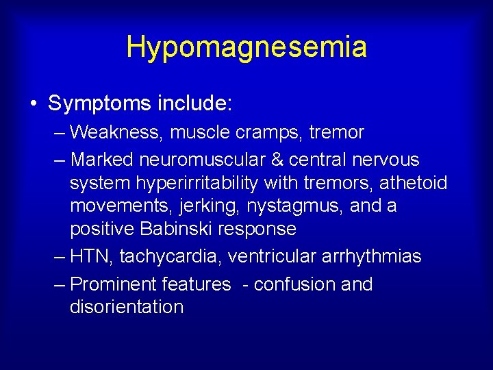 Hypomagnesemia • Symptoms include: – Weakness, muscle cramps, tremor – Marked neuromuscular & central