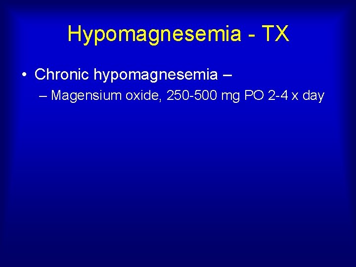 Hypomagnesemia - TX • Chronic hypomagnesemia – – Magensium oxide, 250 -500 mg PO