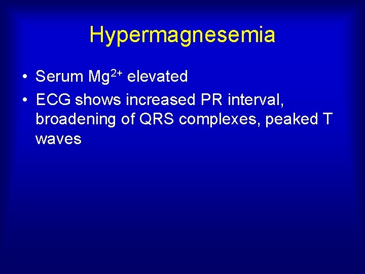 Hypermagnesemia • Serum Mg 2+ elevated • ECG shows increased PR interval, broadening of