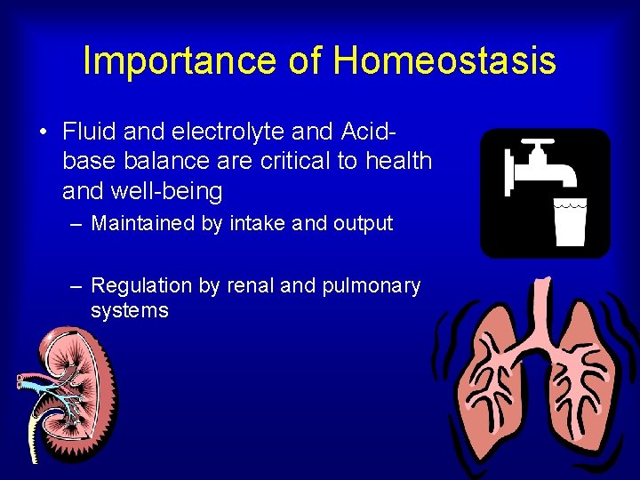 Importance of Homeostasis • Fluid and electrolyte and Acidbase balance are critical to health