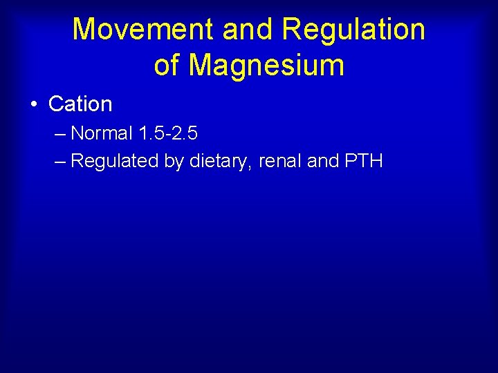 Movement and Regulation of Magnesium • Cation – Normal 1. 5 -2. 5 –