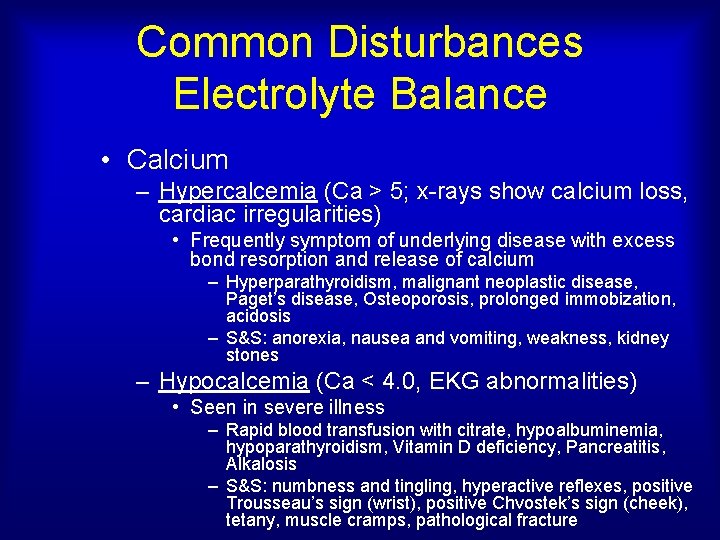 Common Disturbances Electrolyte Balance • Calcium – Hypercalcemia (Ca > 5; x-rays show calcium