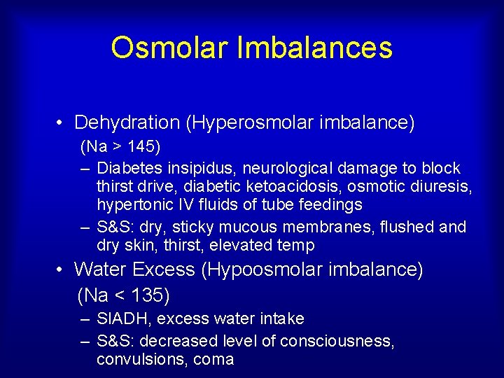 Osmolar Imbalances • Dehydration (Hyperosmolar imbalance) (Na > 145) – Diabetes insipidus, neurological damage