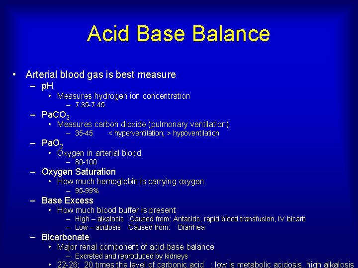 Acid Base Balance • Arterial blood gas is best measure – p. H •