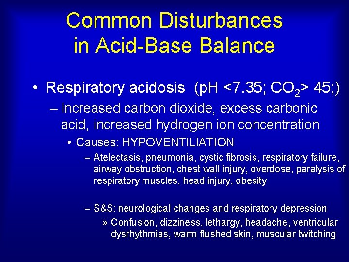 Common Disturbances in Acid-Base Balance • Respiratory acidosis (p. H <7. 35; CO 2>