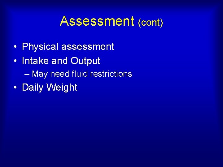 Assessment (cont) • Physical assessment • Intake and Output – May need fluid restrictions