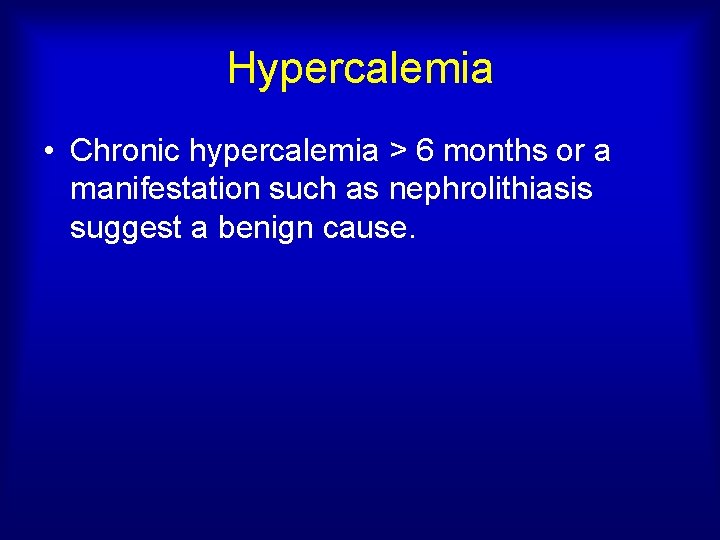 Hypercalemia • Chronic hypercalemia > 6 months or a manifestation such as nephrolithiasis suggest