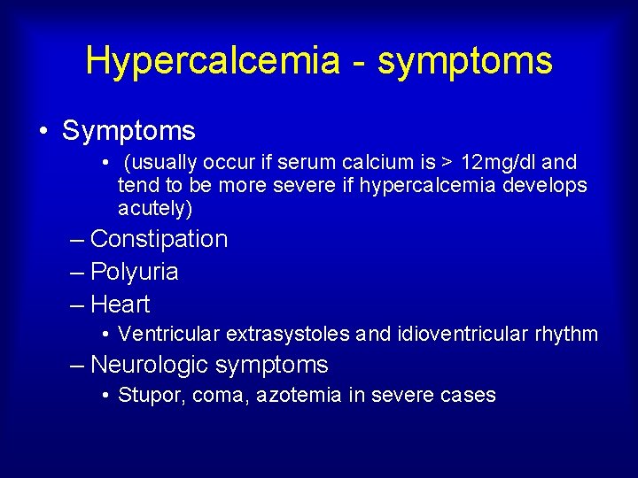 Hypercalcemia - symptoms • Symptoms • (usually occur if serum calcium is > 12