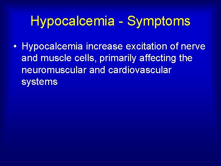 Hypocalcemia - Symptoms • Hypocalcemia increase excitation of nerve and muscle cells, primarily affecting
