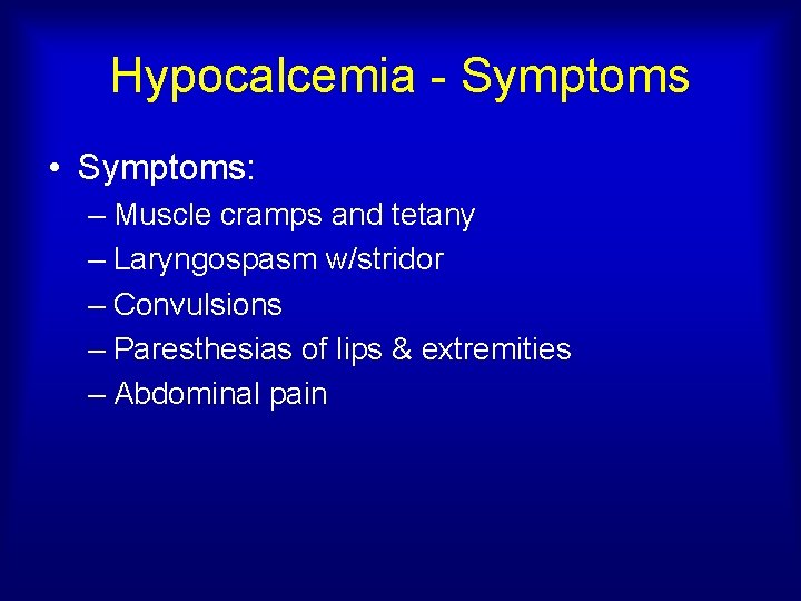 Hypocalcemia - Symptoms • Symptoms: – Muscle cramps and tetany – Laryngospasm w/stridor –
