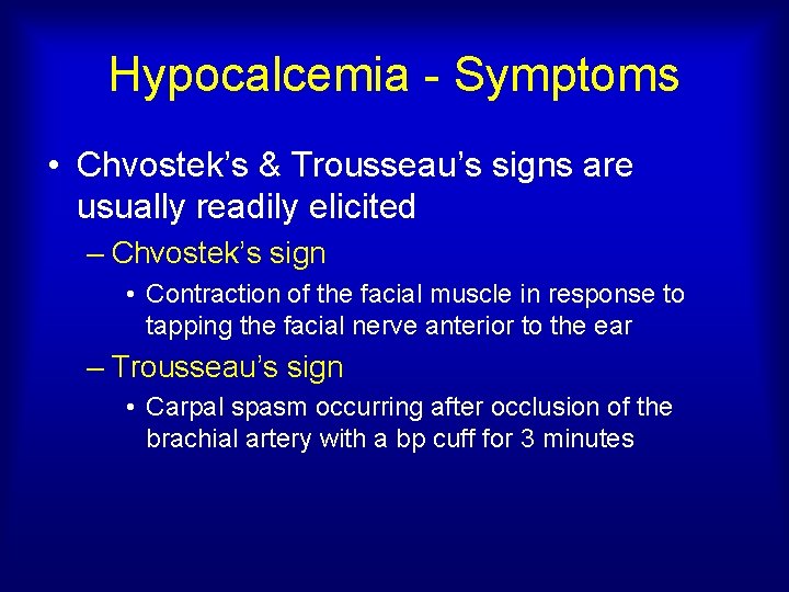 Hypocalcemia - Symptoms • Chvostek’s & Trousseau’s signs are usually readily elicited – Chvostek’s