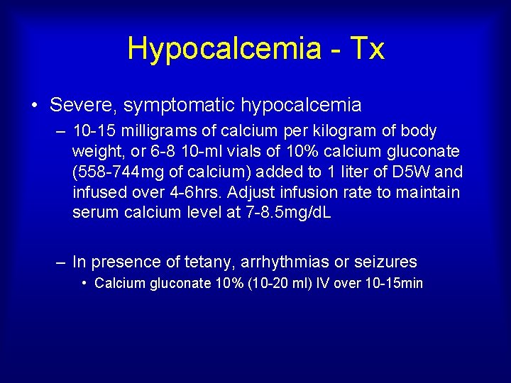 Hypocalcemia - Tx • Severe, symptomatic hypocalcemia – 10 -15 milligrams of calcium per