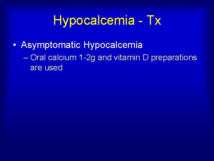Hypocalcemia - Tx • Asymptomatic Hypocalcemia – Oral calcium 1 -2 g and vitamin
