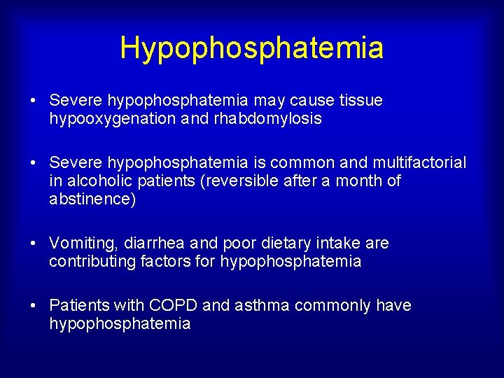 Hypophosphatemia • Severe hypophosphatemia may cause tissue hypooxygenation and rhabdomylosis • Severe hypophosphatemia is
