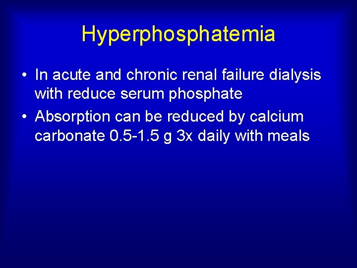 Hyperphosphatemia • In acute and chronic renal failure dialysis with reduce serum phosphate •