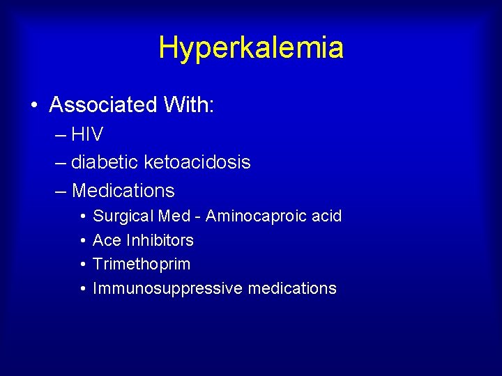 Hyperkalemia • Associated With: – HIV – diabetic ketoacidosis – Medications • • Surgical