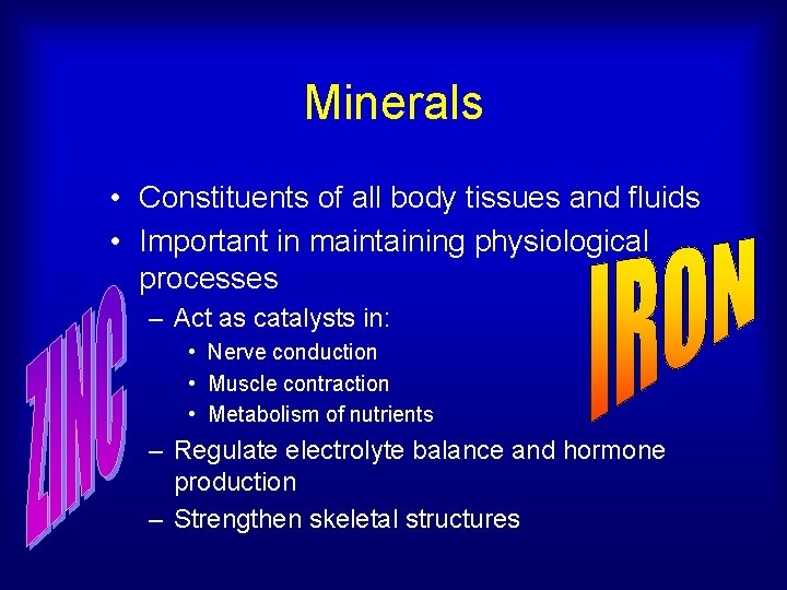 Minerals • Constituents of all body tissues and fluids • Important in maintaining physiological