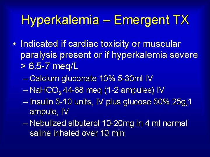 Hyperkalemia – Emergent TX • Indicated if cardiac toxicity or muscular paralysis present or