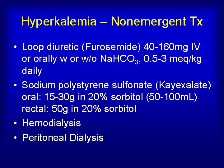 Hyperkalemia – Nonemergent Tx • Loop diuretic (Furosemide) 40 -160 mg IV or orally