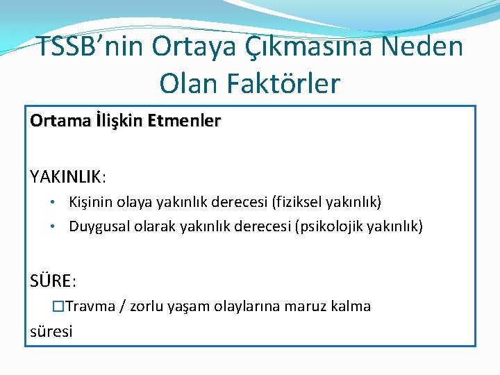 TSSB’nin Ortaya Çıkmasına Neden Olan Faktörler Ortama İlişkin Etmenler YAKINLIK: • Kişinin olaya yakınlık