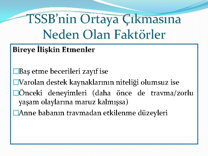 TSSB’nin Ortaya Çıkmasına Neden Olan Faktörler Bireye İlişkin Etmenler �Baş etme becerileri zayıf ise