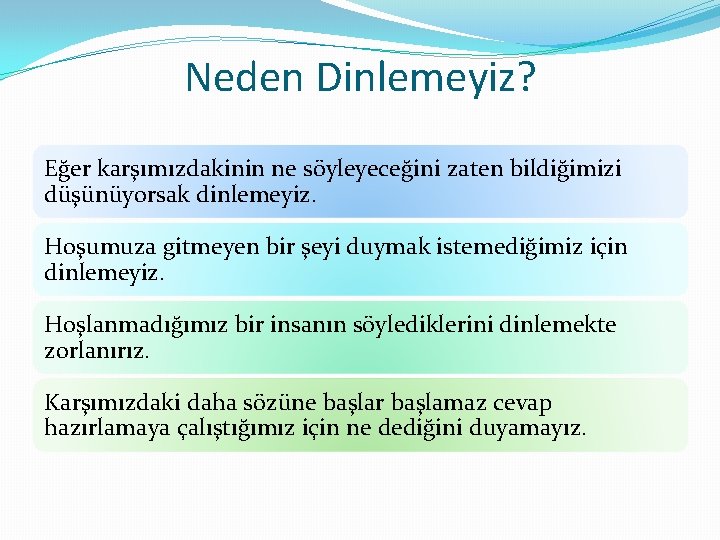 Neden Dinlemeyiz? Eğer karşımızdakinin ne söyleyeceğini zaten bildiğimizi düşünüyorsak dinlemeyiz. Hoşumuza gitmeyen bir şeyi