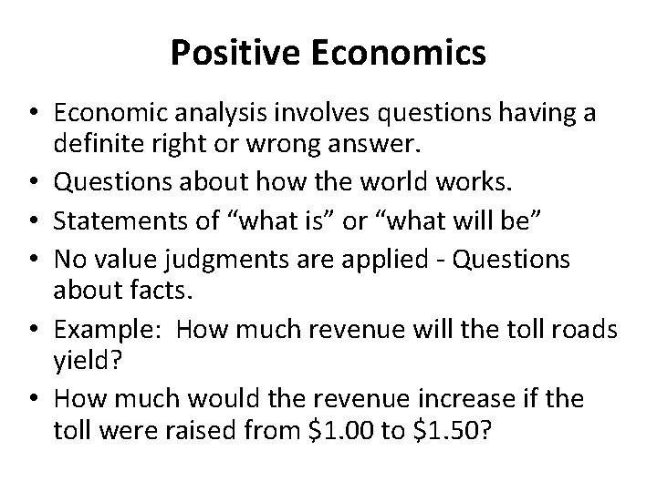 Positive Economics • Economic analysis involves questions having a definite right or wrong answer.
