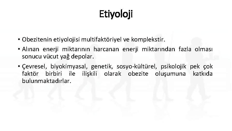 Etiyoloji • Obezitenin etiyolojisi multifaktöriyel ve komplekstir. • Alınan enerji miktarının harcanan enerji miktarından